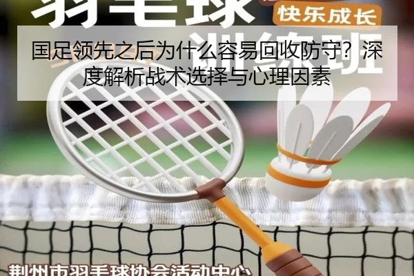 国足领先之后为什么容易回收防守？深度解析战术选择与心理因素
